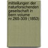 Mitteilungen Der Naturforschenden Gesellschaft In Bern Volume Nr.265-309 (1853)