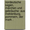 Nordeutsche sagen, Märchen und Gebräuche: Aus Meklenburg, Pommern, der Mark . by Kuhn Adalbert