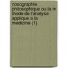 Nosographie Philosophique Ou La M Thode de L'Analyse Applique a la Medicine (1) by Philippe Pinel