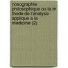 Nosographie Philosophique Ou La M Thode de L'Analyse Applique a la Medicine (2) by Philippe Pinel