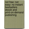 Not Free: Not Easy: No Instant Bestsellers eBook and Print-On-Demand Publishing door Dewey Wayne Dempsey