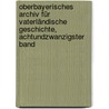Oberbayerisches Archiv Für Vaterländische Geschichte, Achtundzwanzigster Band by Historischer Verein Von Oberbayern