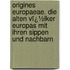 Origines Europaeae. Die Alten Vï¿½Lker Europas Mit Ihren Sippen Und Nachbarn