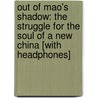 Out of Mao's Shadow: The Struggle for the Soul of a New China [With Headphones] door Philip P. Pan