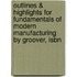 Outlines & Highlights For Fundamentals Of Modern Manufacturing By Groover, Isbn