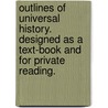 Outlines of Universal History. Designed as a text-book and for private reading. by George Park Fisher