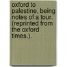Oxford to Palestine, being notes of a tour. (Reprinted from the Oxford Times.). door Joseph Llewelyn Thomas