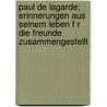 Paul de Lagarde; Erinnerungen Aus Seinem Leben F R Die Freunde Zusammengestellt by Anna De Lagarde