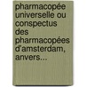 Pharmacopée Universelle Ou Conspectus Des Pharmacopées D'amsterdam, Anvers... door Antoine Jacques Louis Jourdan