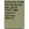Politische Briefe Bismarcks Aus Den Jahren 1849-1889, Volume 1 (German Edition) by Bismarck Otto