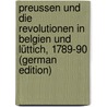 Preussen und die Revolutionen in Belgien und Lüttich, 1789-90 (German Edition) door Carl Wittichen Friedrich