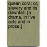 Queen Cora: or, Slavery and its Downfall. [A drama, in five acts and in prose.] door James Rodwell