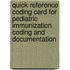 Quick Reference Coding Card for Pediatric Immunization Coding and Documentation