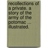Recollections of a Private. A story of the army of the Potomac ... Illustrated. by Warren Goss
