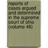 Reports of Cases Argued and Determined in the Supreme Court of Ohio (Volume 46)