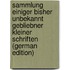 Sammlung Einiger Bisher Unbekannt Gebliebner Kleiner Schriften (German Edition)