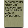 Schilderung der Reisen und Entdeckungen des Dr. Eduard Vogel in Central-Afrika. door Eduard Vogel