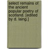 Select Remains of the ancient popular poetry of Scotland. [Edited by D. Laing.] door Onbekend