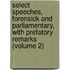 Select Speeches, Forensick and Parliamentary, with Prefatory Remarks (Volume 2)