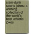 Slam-Dunk Sports Jokes: A Winning Collection of the World's Best Athletic Jokes