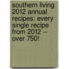 Southern Living 2012 Annual Recipes: Every Single Recipe from 2012 -- Over 750! door Southern Living Magazine