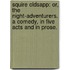 Squire Oldsapp: or, The Night-Adventurers. A comedy, in five acts and in prose.