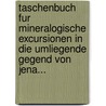 Taschenbuch Fur Mineralogische Excursionen in Die Umliegende Gegend Von Jena... door August Johann Georg Karl Batsch