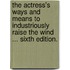 The Actress's Ways and Means to industriously raise the Wind ... Sixth edition.