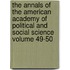 The Annals of the American Academy of Political and Social Science Volume 49-50
