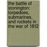 The Battle of Stonington: Torpedoes, Submarines, and Rockets in the War of 1812 door James Tertius Dekay