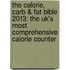The Calorie, Carb & Fat Bible 2013: The Uk's Most Comprehensive Calorie Counter
