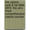 The Calorie, Carb & Fat Bible 2013: The Uk's Most Comprehensive Calorie Counter door Lyndel Costain