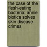 The Case of the Flesh-Eating Bacteria: Annie Biotica Solves Skin Disease Crimes door Phd Faulk