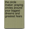 The Circle Maker: Praying Circles Around Your Biggest Dreams and Greatest Fears by Mark Batterson