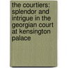 The Courtiers: Splendor And Intrigue In The Georgian Court At Kensington Palace door Lucy Worsley