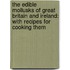 The Edible Mollusks of Great Britain and Ireland: With Recipes for Cooking Them