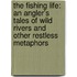 The Fishing Life: An Angler's Tales of Wild Rivers and Other Restless Metaphors
