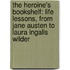 The Heroine's Bookshelf: Life Lessons, From Jane Austen To Laura Ingalls Wilder