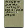 The Key to the Upper Room: Unlocking the Door to a Closer Relationship with God door Steven Shoemaker