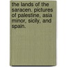 The Lands of the Saracen. Pictures of Palestine, Asia Minor, Sicily, and Spain. door Bayard Taylor