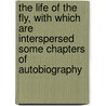 The Life Of The Fly, With Which Are Interspersed Some Chapters Of Autobiography by Jeanhenri Fabre