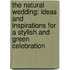 The Natural Wedding: Ideas and Inspirations for a Stylish and Green Celebration