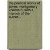 The Poetical Works of James Montgomery Volume 5; With a Memoir of the Author... by Seba Smith