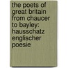 The Poets Of Great Britain From Chaucer To Bayley: Hausschatz Englischer Poesie by Unknown