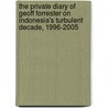 The Private Diary Of Geoff Forrester On Indonesia's Turbulent Decade, 1996-2005 by Goeff Forrester