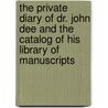 The Private Diary of Dr. John Dee And the Catalog of His Library of Manuscripts door John Dee