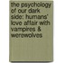 The Psychology Of Our Dark Side: Humans' Love Affair With Vampires & Werewolves