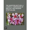The Question Settled. a Careful Comparison of Biblical and Modern Spiritualism. by Moses Hull