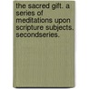 The Sacred Gift. A series of meditations upon Scripture subjects. Secondseries. door Charles Tayler