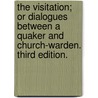 The Visitation; or Dialogues between a Quaker and Church-Warden. Third edition. door Onbekend